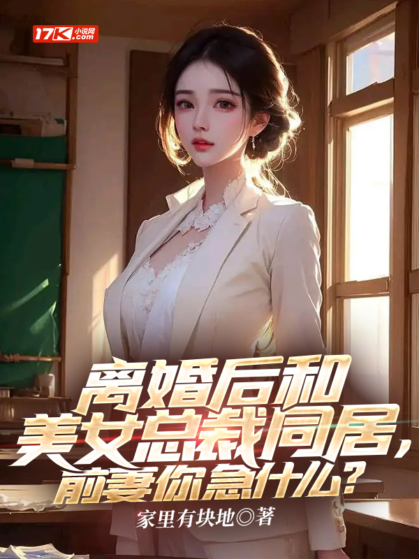 离婚后和美女总裁同居，前妻你急什么？