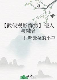 【武侠观影霹雳】侵入与融合