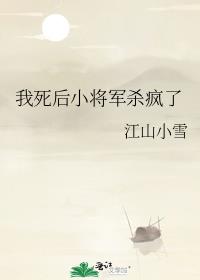 我死后小将军杀疯了