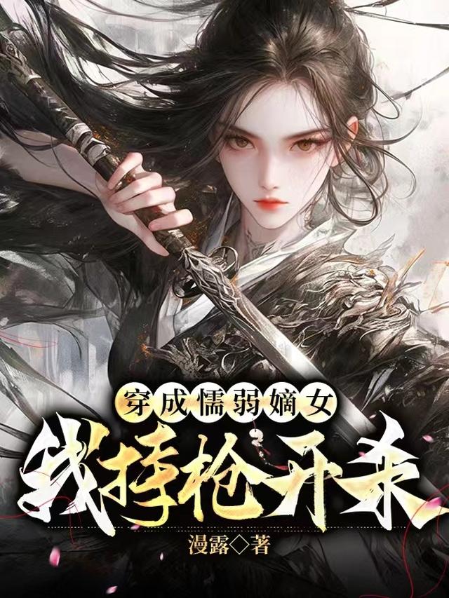 穿成懦弱嫡女,我持枪开杀