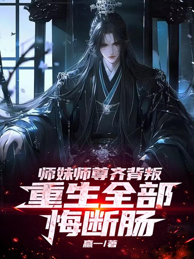 师尊师妹齐背叛，重生全部悔断肠