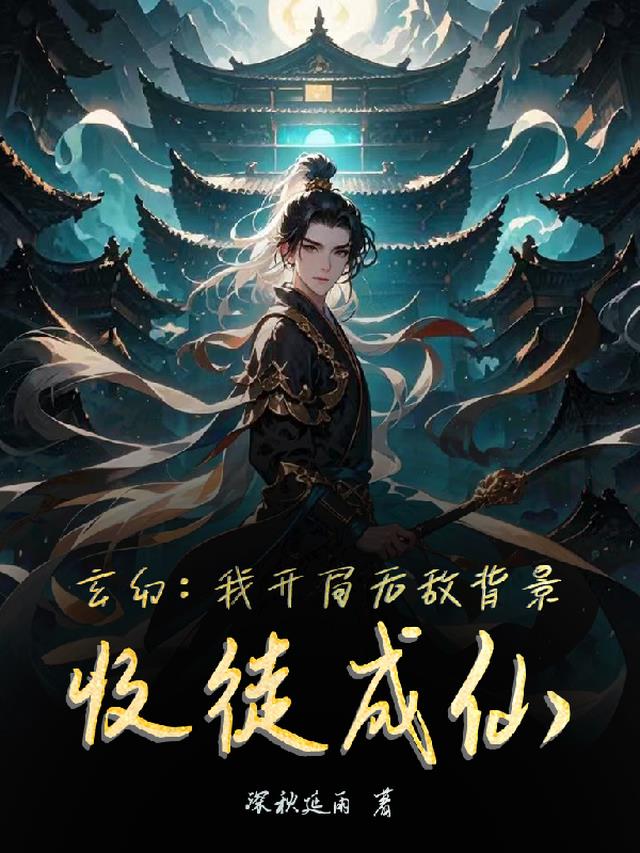 玄幻：我开局无敌背景，收徒成仙